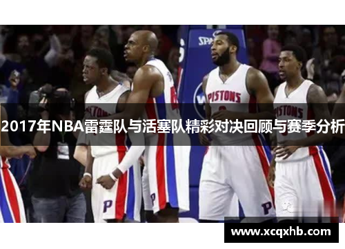 2017年NBA雷霆队与活塞队精彩对决回顾与赛季分析