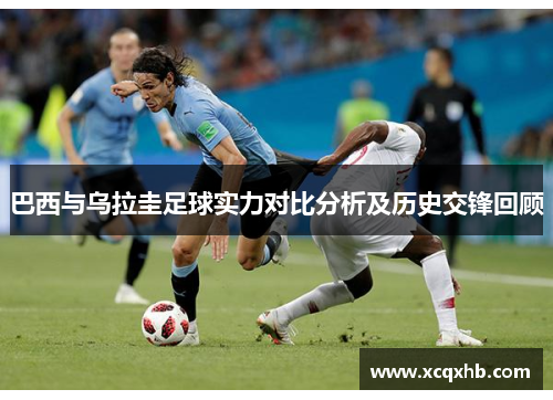 巴西与乌拉圭足球实力对比分析及历史交锋回顾